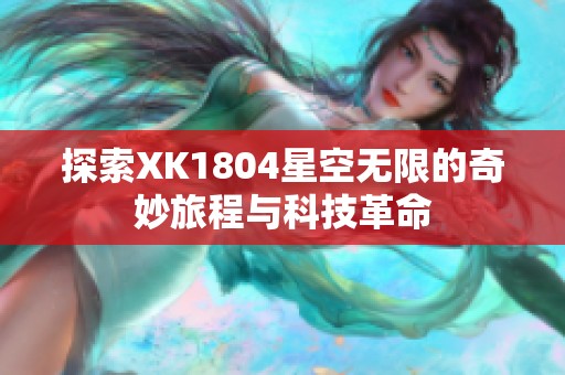 探索XK1804星空无限的奇妙旅程与科技革命