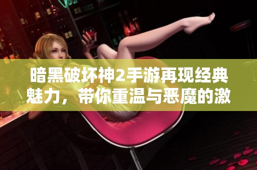 暗黑破坏神2手游再现经典魅力，带你重温与恶魔的激情对决