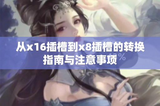 从x16插槽到x8插槽的转换指南与注意事项