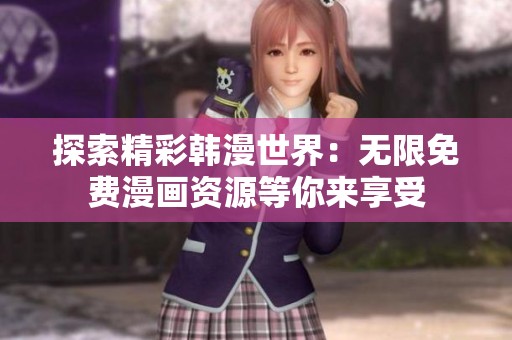 探索精彩韩漫世界：无限免费漫画资源等你来享受