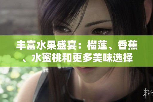 丰富水果盛宴：榴莲、香蕉、水蜜桃和更多美味选择