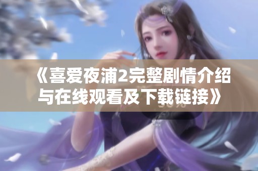 《喜爱夜浦2完整剧情介绍与在线观看及下载链接》