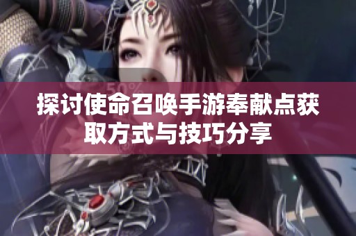 探讨使命召唤手游奉献点获取方式与技巧分享