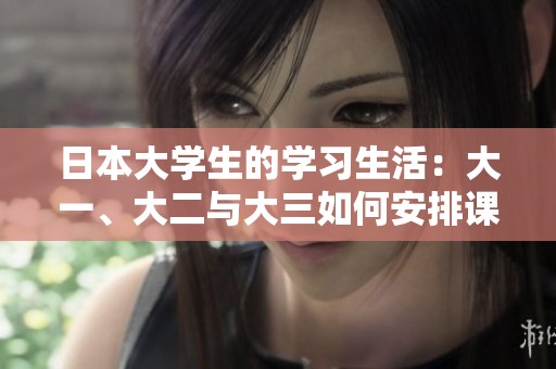 日本大学生的学习生活：大一、大二与大三如何安排课程与活动