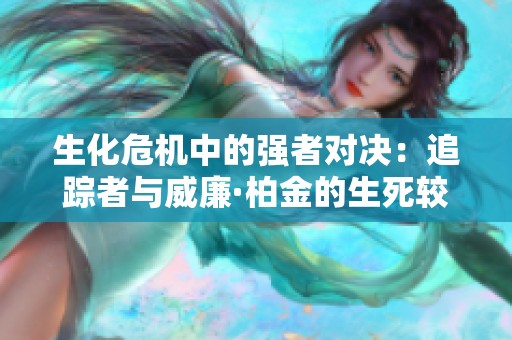 生化危机中的强者对决：追踪者与威廉·柏金的生死较量