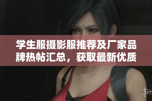 学生服摄影服推荐及厂家品牌热帖汇总，获取最新优质图片和信息
