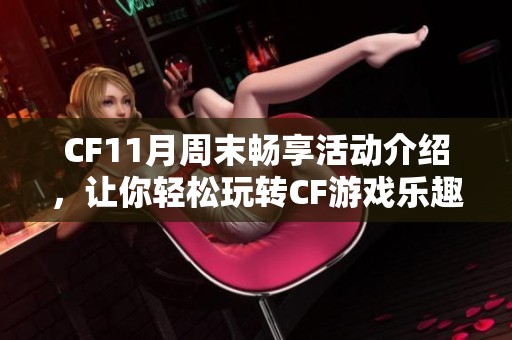 CF11月周末畅享活动介绍，让你轻松玩转CF游戏乐趣