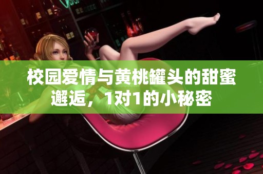 校园爱情与黄桃罐头的甜蜜邂逅，1对1的小秘密