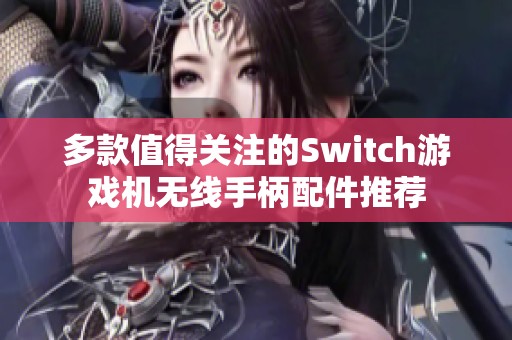 多款值得关注的Switch游戏机无线手柄配件推荐