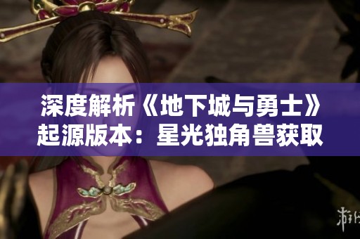 深度解析《地下城与勇士》起源版本：星光独角兽获取全攻略