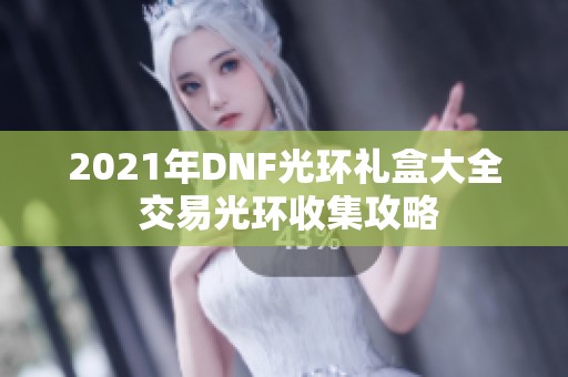2021年DNF光环礼盒大全 交易光环收集攻略