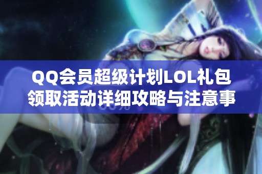 QQ会员超级计划LOL礼包领取活动详细攻略与注意事项