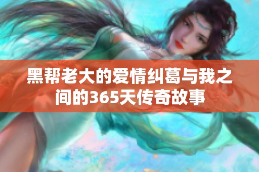 黑帮老大的爱情纠葛与我之间的365天传奇故事