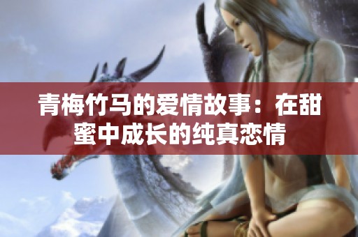 青梅竹马的爱情故事：在甜蜜中成长的纯真恋情