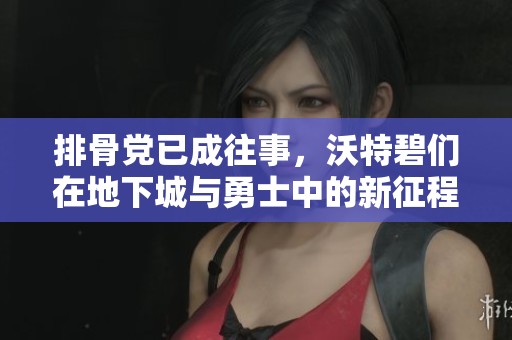 排骨党已成往事，沃特碧们在地下城与勇士中的新征程