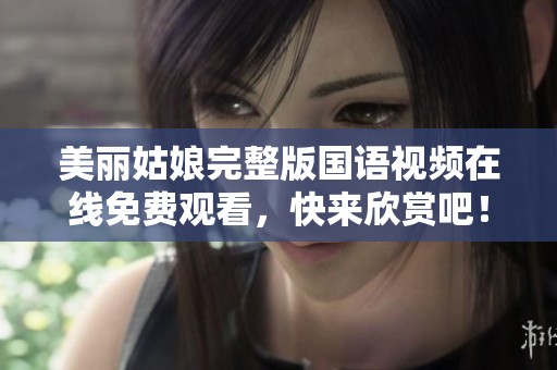 美丽姑娘完整版国语视频在线免费观看，快来欣赏吧！