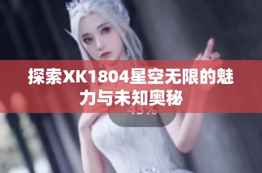 探索XK1804星空无限的魅力与未知奥秘