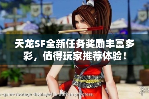 天龙SF全新任务奖励丰富多彩，值得玩家推荐体验！