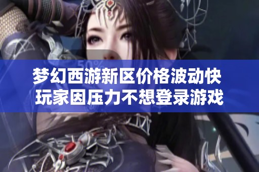 梦幻西游新区价格波动快 玩家因压力不想登录游戏