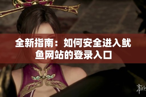 全新指南：如何安全进入鱿鱼网站的登录入口