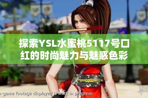 探索YSL水蜜桃5117号口红的时尚魅力与魅惑色彩