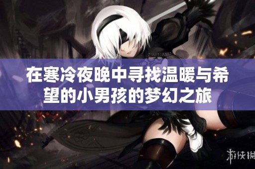在寒冷夜晚中寻找温暖与希望的小男孩的梦幻之旅