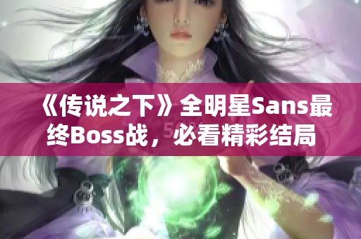 《传说之下》全明星Sans最终Boss战，必看精彩结局解析