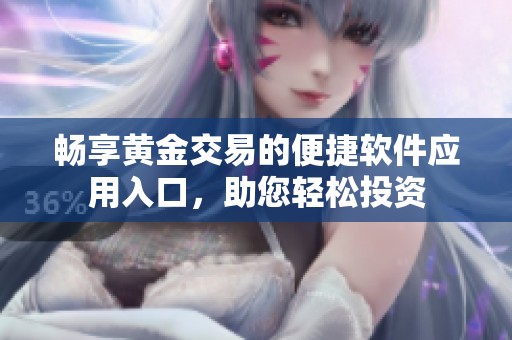 畅享黄金交易的便捷软件应用入口，助您轻松投资
