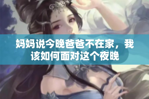 妈妈说今晚爸爸不在家，我该如何面对这个夜晚