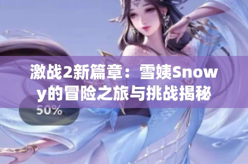 激战2新篇章：雪姨Snowy的冒险之旅与挑战揭秘