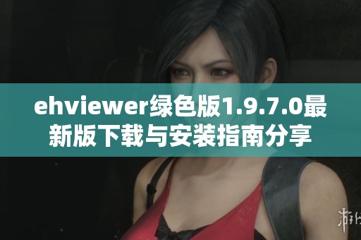 ehviewer绿色版1.9.7.0最新版下载与安装指南分享