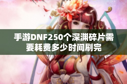 手游DNF250个深渊碎片需要耗费多少时间刷完
