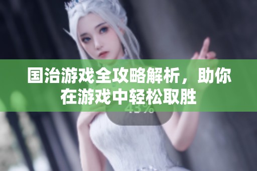 国治游戏全攻略解析，助你在游戏中轻松取胜
