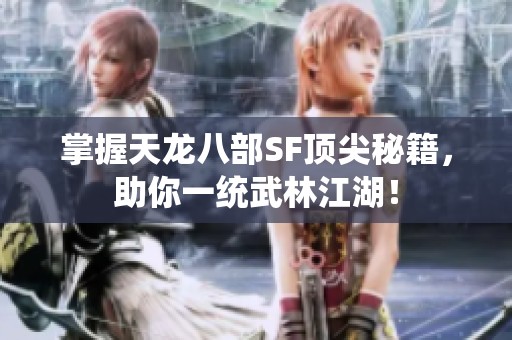 掌握天龙八部SF顶尖秘籍，助你一统武林江湖！