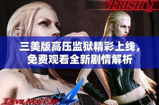 三美版高压监狱精彩上线，免费观看全新剧情解析