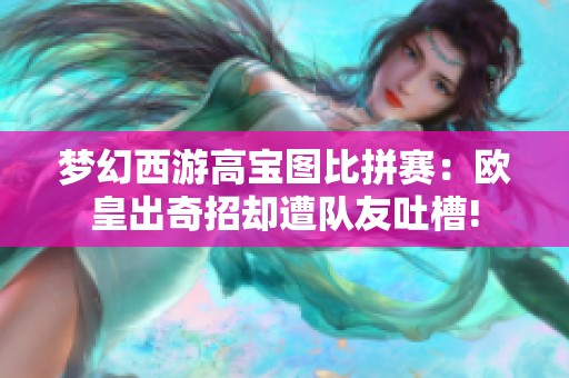 梦幻西游高宝图比拼赛：欧皇出奇招却遭队友吐槽!