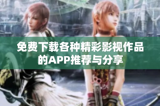 免费下载各种精彩影视作品的APP推荐与分享