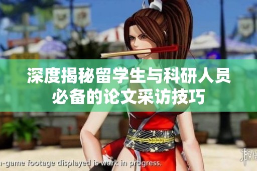 深度揭秘留学生与科研人员必备的论文采访技巧