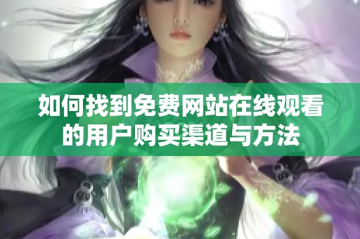 如何找到免费网站在线观看的用户购买渠道与方法