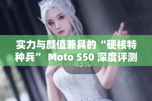 实力与颜值兼具的“硬核特种兵” Moto S50 深度评测