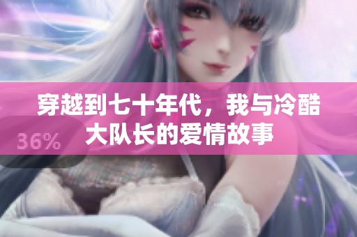 穿越到七十年代，我与冷酷大队长的爱情故事