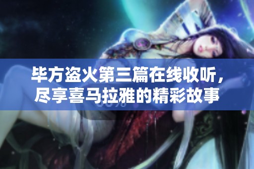 毕方盗火第三篇在线收听，尽享喜马拉雅的精彩故事