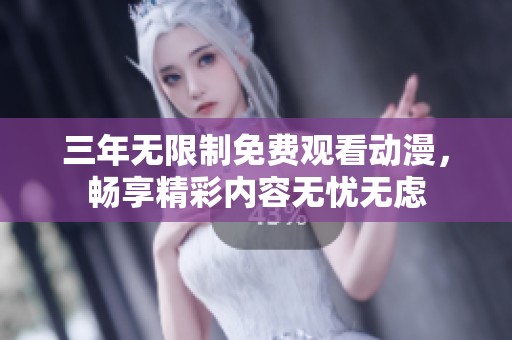 三年无限制免费观看动漫，畅享精彩内容无忧无虑