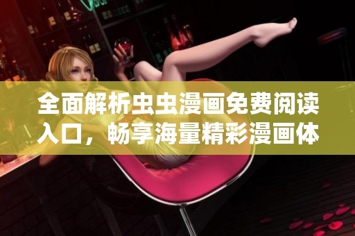 全面解析虫虫漫画免费阅读入口，畅享海量精彩漫画体验