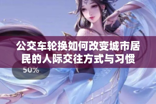 公交车轮换如何改变城市居民的人际交往方式与习惯