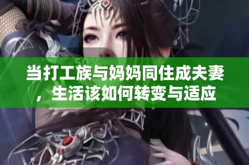 当打工族与妈妈同住成夫妻，生活该如何转变与适应