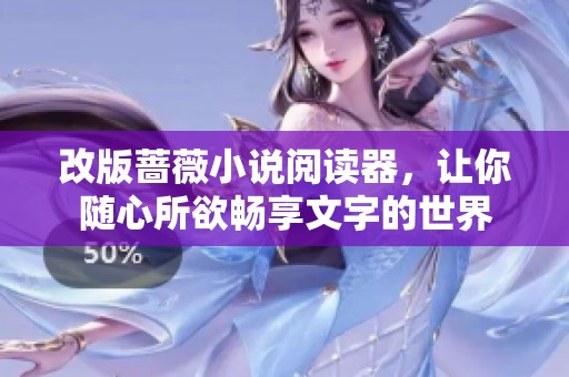改版蔷薇小说阅读器，让你随心所欲畅享文字的世界