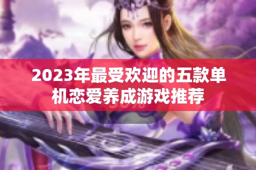 2023年最受欢迎的五款单机恋爱养成游戏推荐