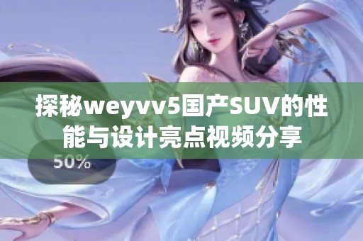 探秘weyvv5国产SUV的性能与设计亮点视频分享