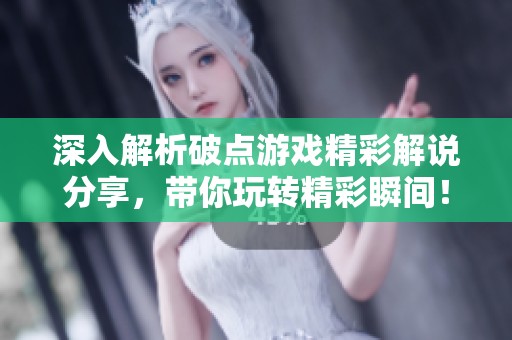 深入解析破点游戏精彩解说分享，带你玩转精彩瞬间！